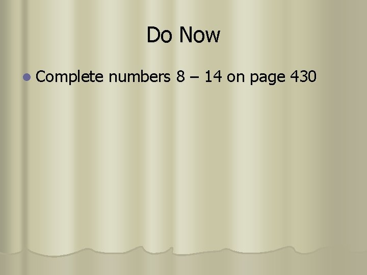 Do Now l Complete numbers 8 – 14 on page 430 