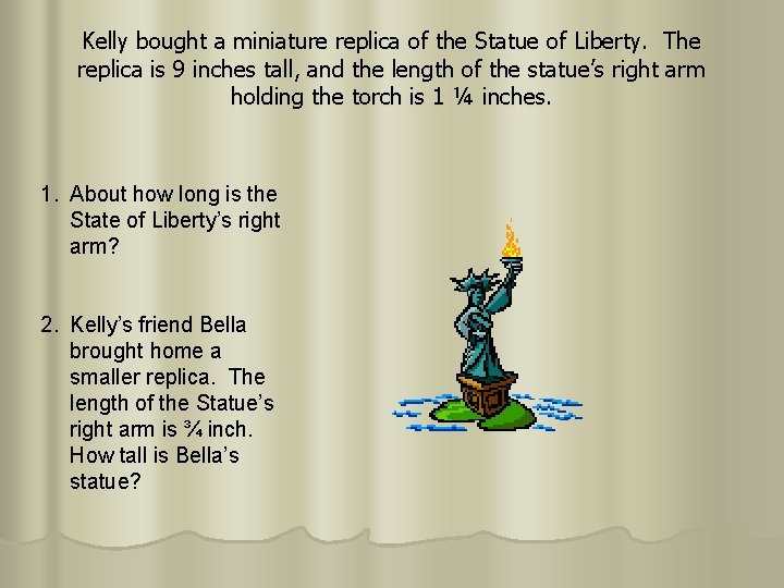 Kelly bought a miniature replica of the Statue of Liberty. The replica is 9