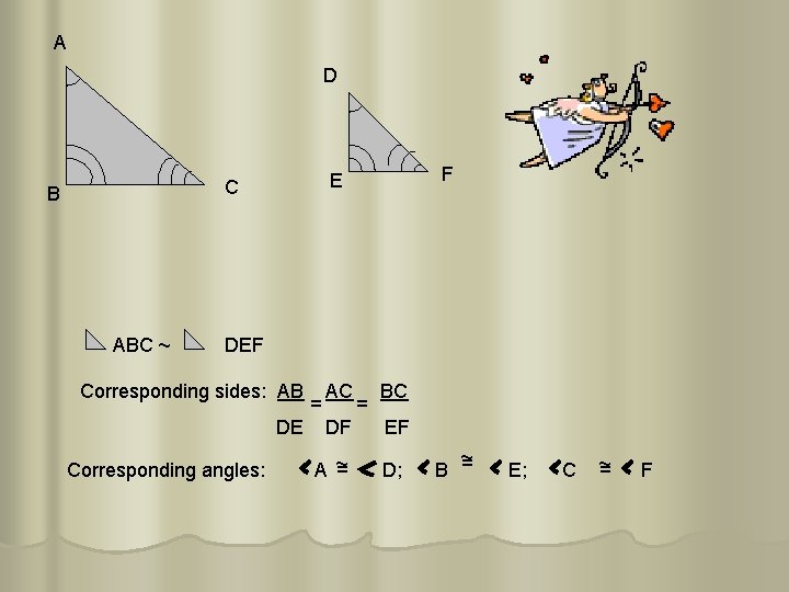 A D B ABC ~ F E C DEF Corresponding sides: AB DE Corresponding