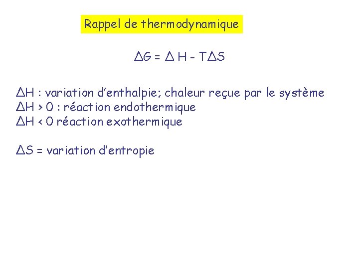 Rappel de thermodynamique ∆G = ∆ H - T∆S ∆H : variation d’enthalpie; chaleur