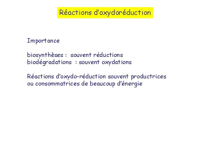 Réactions d’oxydoréduction Importance biosynthèses : souvent réductions biodégradations : souvent oxydations Réactions d’oxydo-réduction souvent
