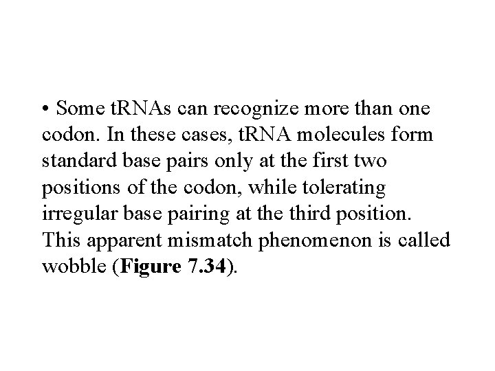  • Some t. RNAs can recognize more than one codon. In these cases,