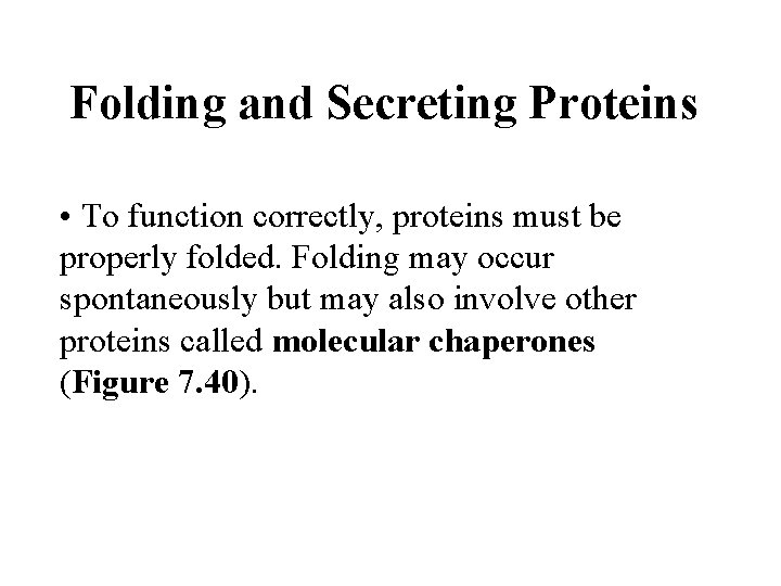 Folding and Secreting Proteins • To function correctly, proteins must be properly folded. Folding