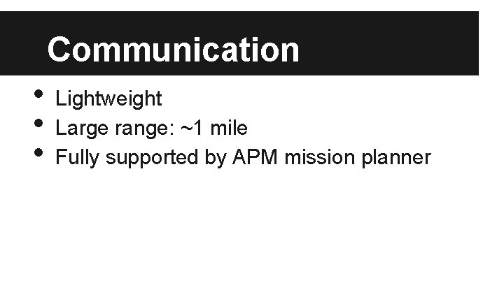 Communication • • • Lightweight Large range: ~1 mile Fully supported by APM mission
