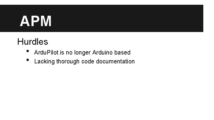 APM Hurdles • • Ardu. Pilot is no longer Arduino based Lacking thorough code