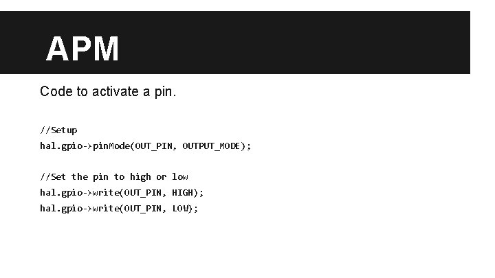 APM Code to activate a pin. //Setup hal. gpio->pin. Mode(OUT_PIN, OUTPUT_MODE); //Set the pin