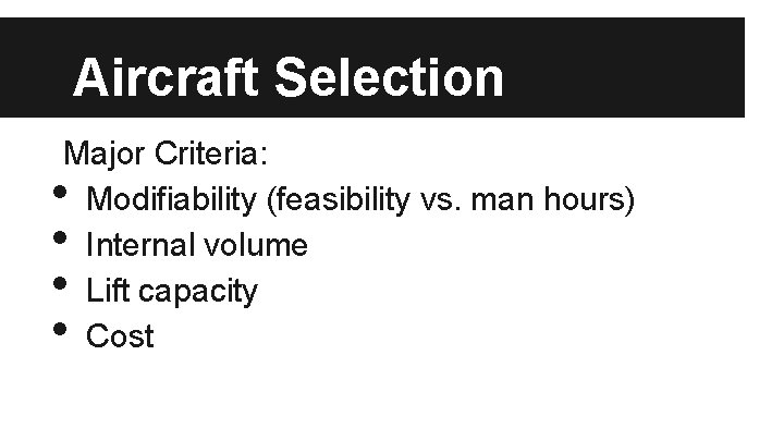 Aircraft Selection Major Criteria: Modifiability (feasibility vs. man hours) Internal volume Lift capacity Cost