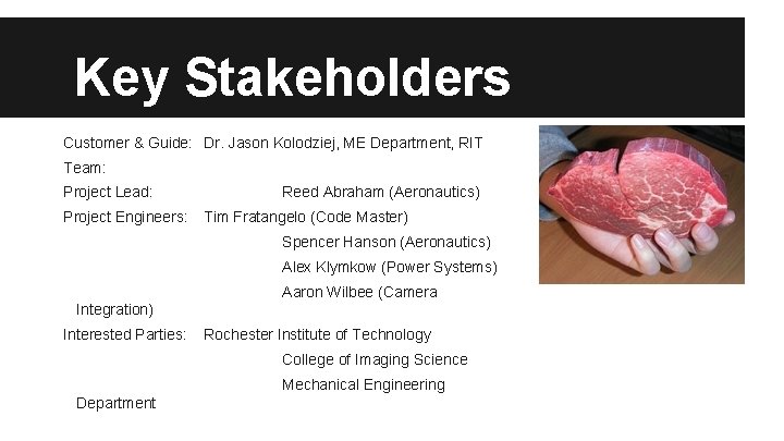 Key Stakeholders Customer & Guide: Dr. Jason Kolodziej, ME Department, RIT Team: Project Lead: