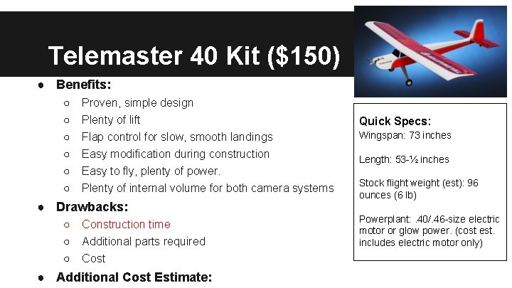 Telemaster 40 Kit ($150) ● Benefits: ○ ○ ○ Proven, simple design Plenty of