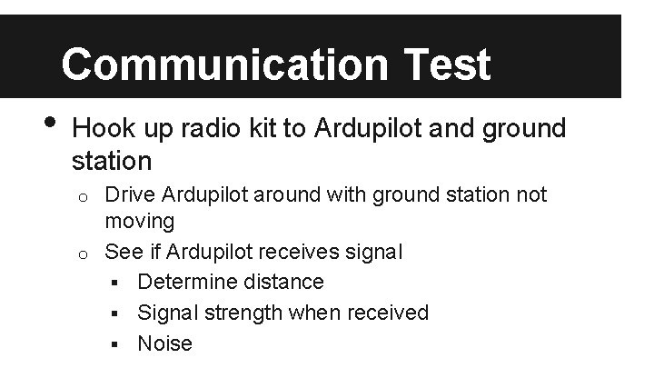 Communication Test • Hook up radio kit to Ardupilot and ground station Drive Ardupilot