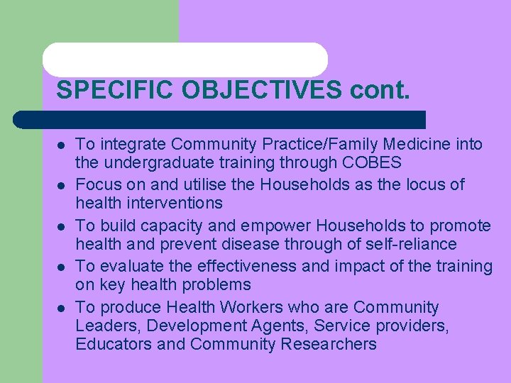 SPECIFIC OBJECTIVES cont. l l l To integrate Community Practice/Family Medicine into the undergraduate