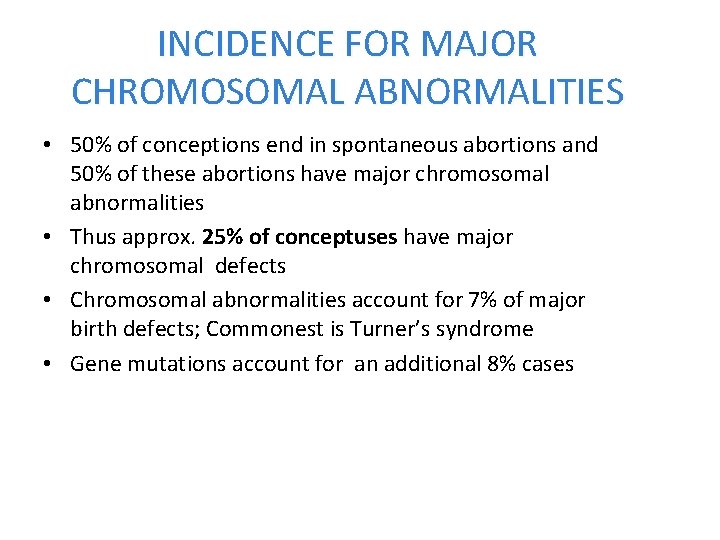 INCIDENCE FOR MAJOR CHROMOSOMAL ABNORMALITIES • 50% of conceptions end in spontaneous abortions and