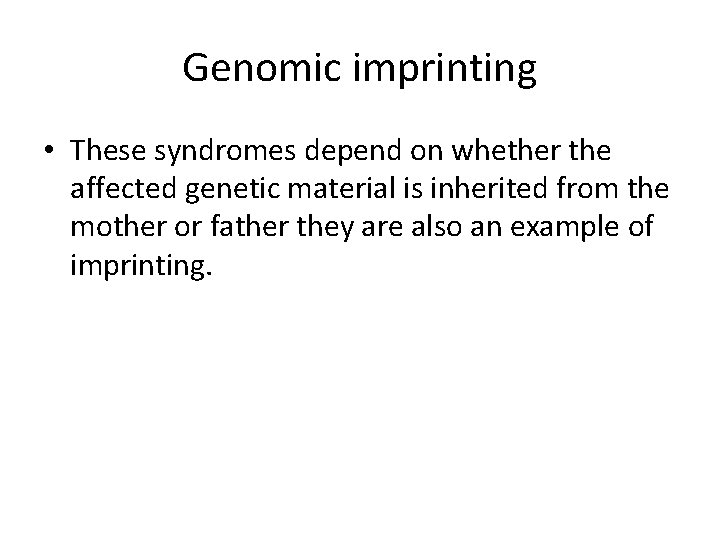 Genomic imprinting • These syndromes depend on whether the affected genetic material is inherited