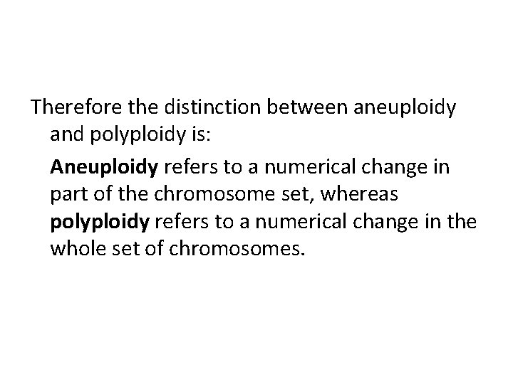 Therefore the distinction between aneuploidy and polyploidy is: Aneuploidy refers to a numerical change