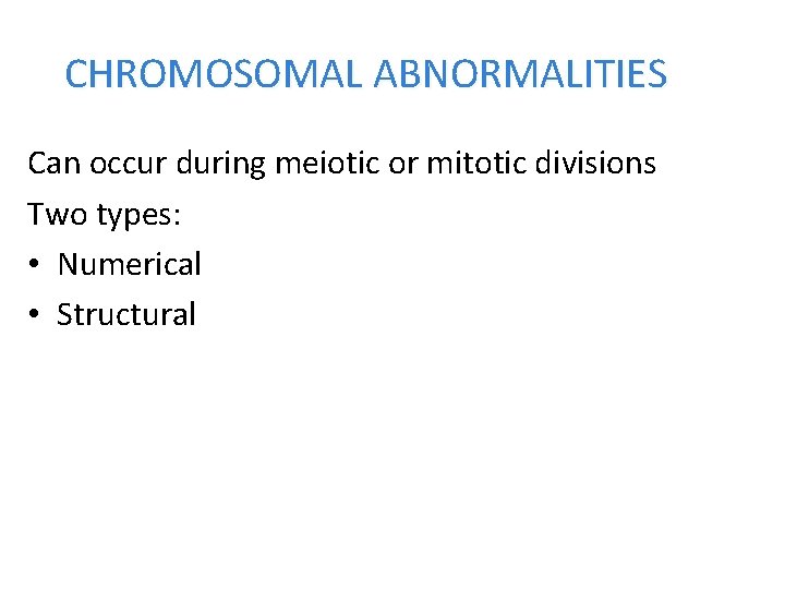 CHROMOSOMAL ABNORMALITIES Can occur during meiotic or mitotic divisions Two types: • Numerical •