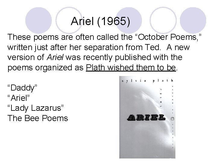 Ariel (1965) These poems are often called the “October Poems, ” written just after