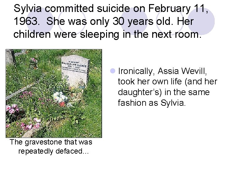 Sylvia committed suicide on February 11, 1963. She was only 30 years old. Her