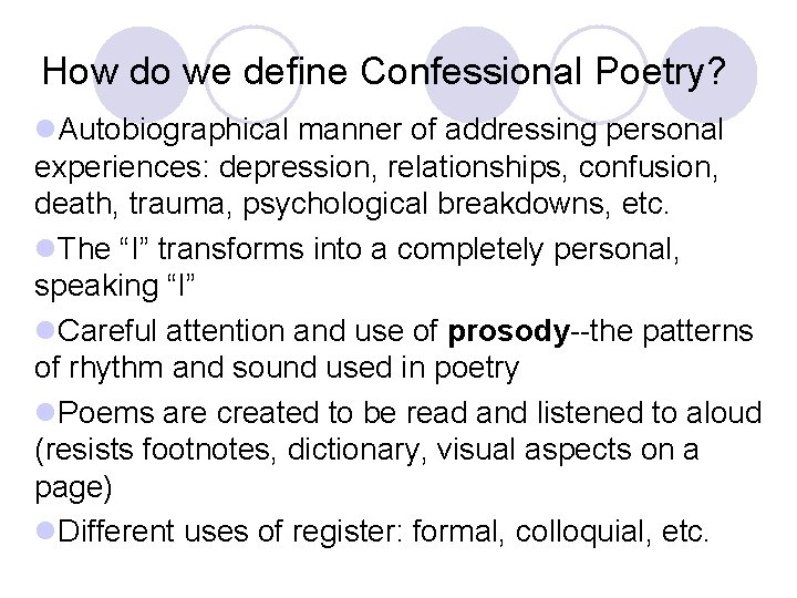 How do we define Confessional Poetry? l. Autobiographical manner of addressing personal experiences: depression,