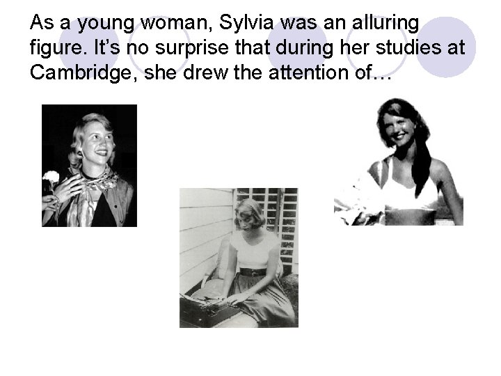 As a young woman, Sylvia was an alluring figure. It’s no surprise that during