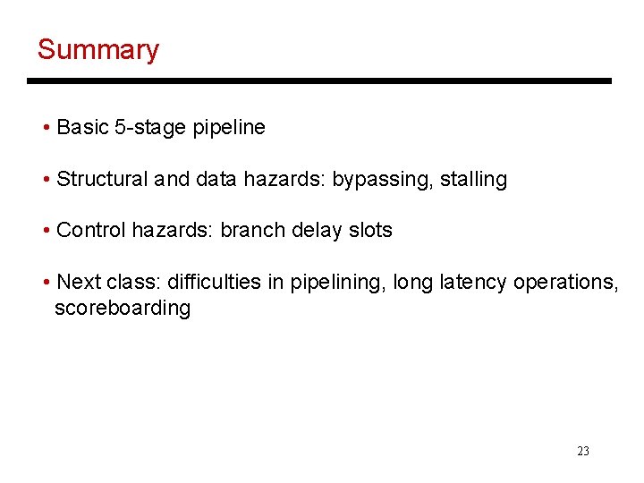 Summary • Basic 5 -stage pipeline • Structural and data hazards: bypassing, stalling •