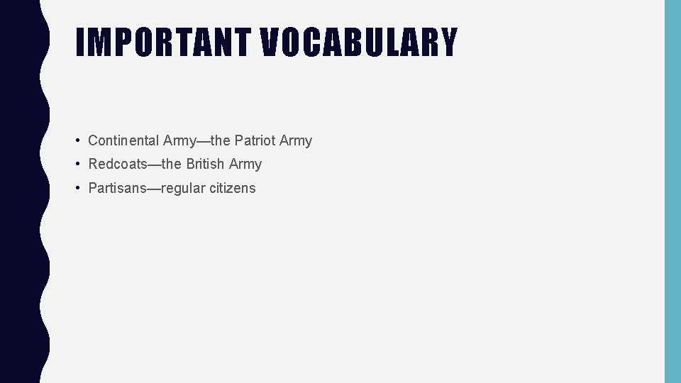 IMPORTANT VOCABULARY • Continental Army—the Patriot Army • Redcoats—the British Army • Partisans—regular citizens