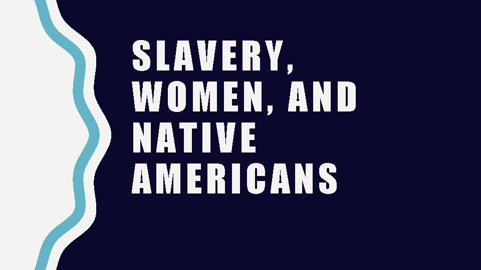 SLAVERY, WOMEN, AND NATIVE AMERICANS 