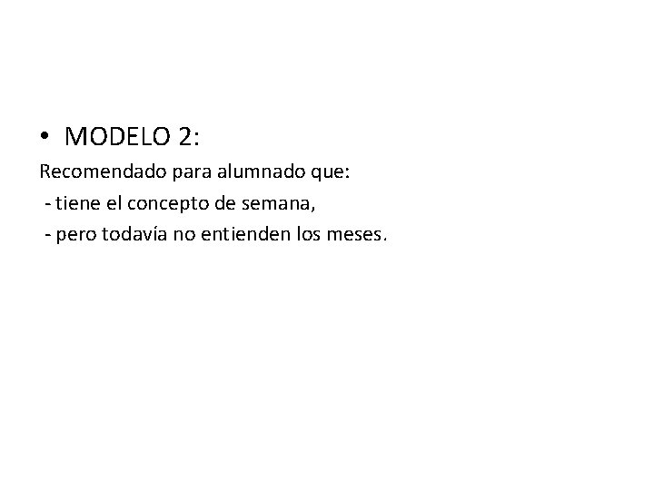  • MODELO 2: Recomendado para alumnado que: - tiene el concepto de semana,