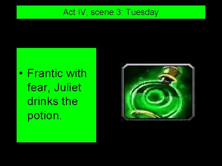 Act IV, scene 3: Tuesday • Frantic with fear, Juliet drinks the potion. 