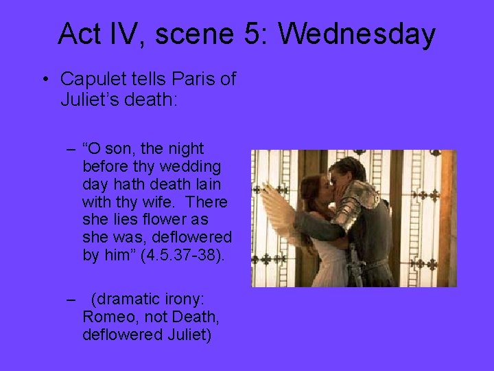 Act IV, scene 5: Wednesday • Capulet tells Paris of Juliet’s death: – “O
