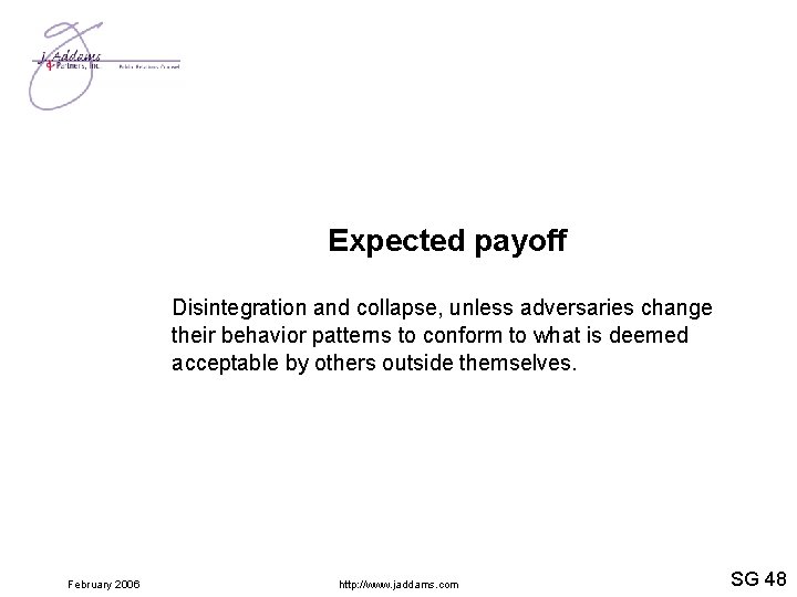Expected payoff Disintegration and collapse, unless adversaries change their behavior patterns to conform to