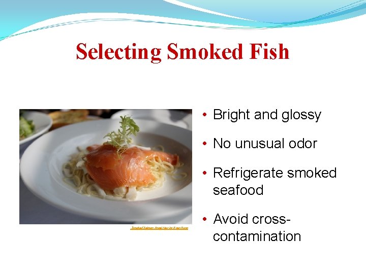 Selecting Smoked Fish • Bright and glossy • No unusual odor • Refrigerate smoked