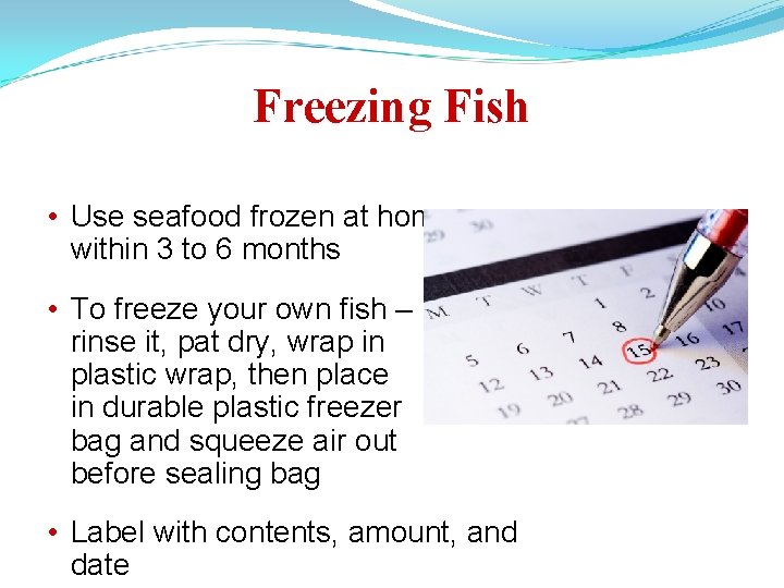 Freezing Fish • Use seafood frozen at home within 3 to 6 months •