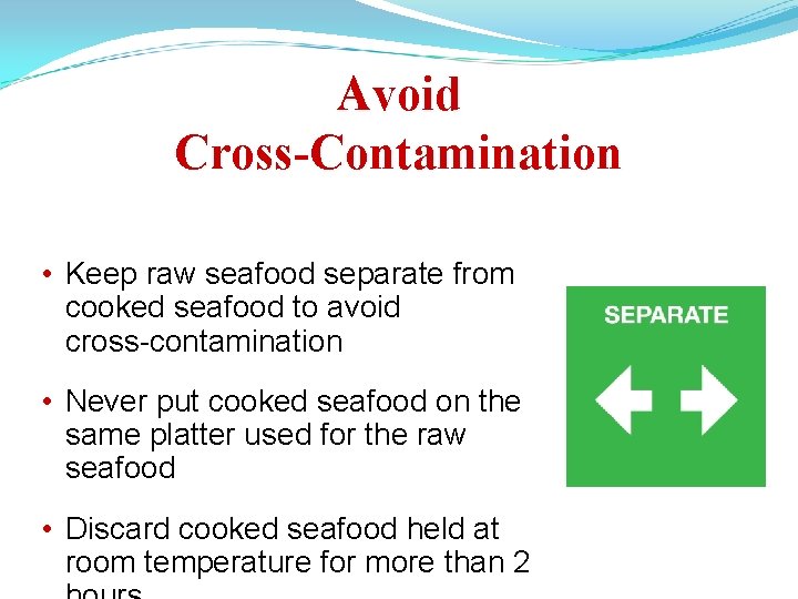 Avoid Cross-Contamination • Keep raw seafood separate from cooked seafood to avoid cross-contamination •