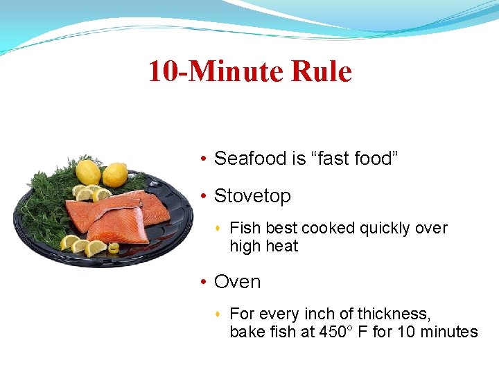 10 -Minute Rule • Seafood is “fast food” • Stovetop Fish best cooked quickly