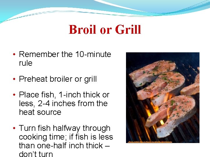 Broil or Grill • Remember the 10 -minute rule • Preheat broiler or grill