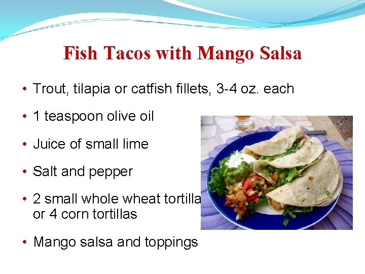 Fish Tacos with Mango Salsa • Trout, tilapia or catfish fillets, 3 -4 oz.