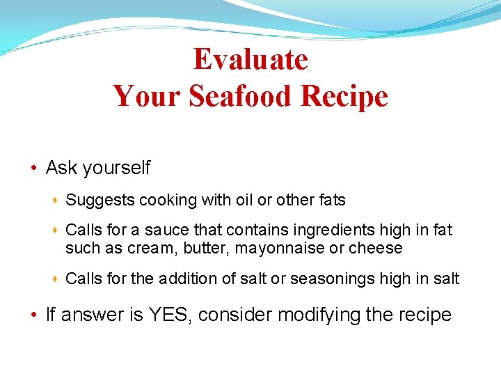 Evaluate Your Seafood Recipe • Ask yourself Suggests cooking with oil or other fats