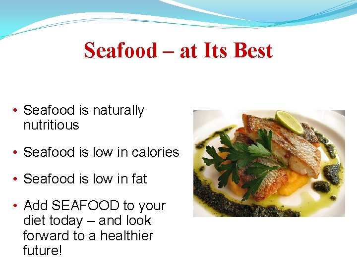 Seafood – at Its Best • Seafood is naturally nutritious • Seafood is low