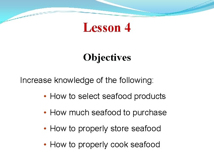 Lesson 4 Objectives Increase knowledge of the following: • How to select seafood products