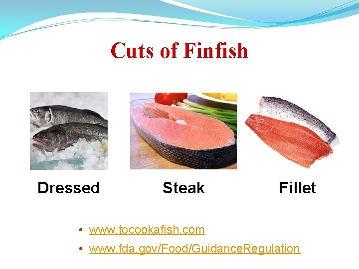 Cuts of Finfish Dressed Steak Fillet • www. tocookafish. com • www. fda. gov/Food/Guidance.