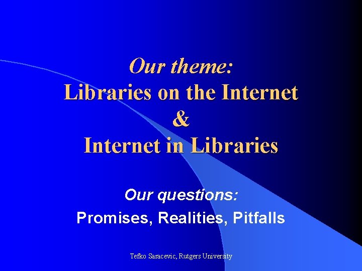 Our theme: Libraries on the Internet & Internet in Libraries Our questions: Promises, Realities,