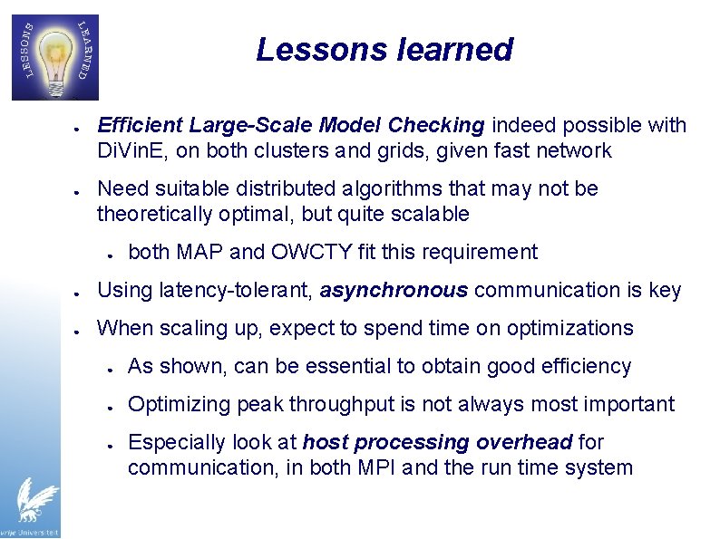Lessons learned ● ● Efficient Large-Scale Model Checking indeed possible with Di. Vin. E,