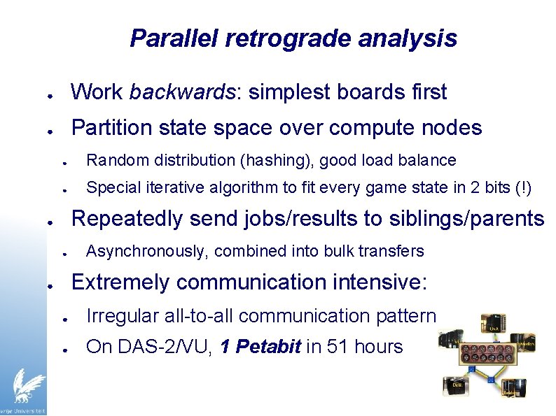 Parallel retrograde analysis ● Work backwards: simplest boards first ● Partition state space over