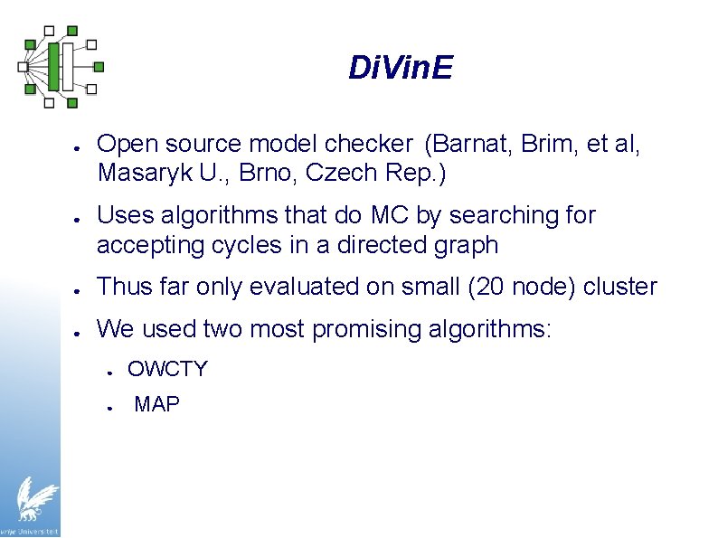 Di. Vin. E ● ● Open source model checker (Barnat, Brim, et al, Masaryk