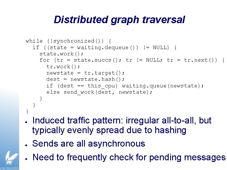 Distributed graph traversal while (!synchronized()) { if ((state = waiting. dequeue()) != NULL) {