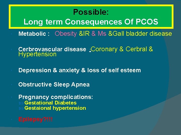 Possible: Long term Consequences Of PCOS Metabolic : Obesity &IR & Ms &Gall bladder