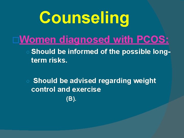 Counseling �Women diagnosed with PCOS: ○ Should be informed of the possible long- term