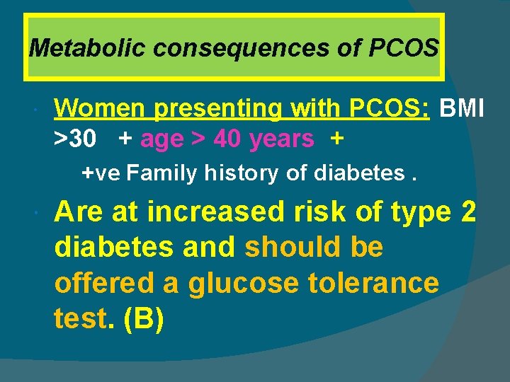 Metabolic consequences of PCOS Women presenting with PCOS: BMI >30 + age > 40