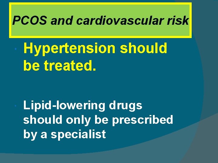 PCOS and cardiovascular risk Hypertension should be treated. Lipid-lowering drugs should only be prescribed