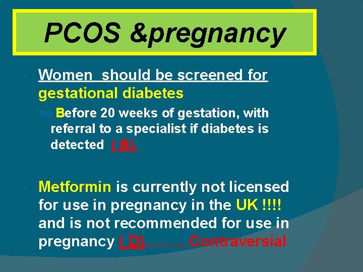 PCOS &pregnancy Women should be screened for gestational diabetes Before 20 weeks of gestation,